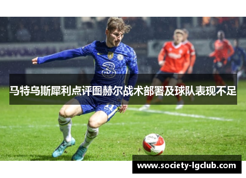 马特乌斯犀利点评图赫尔战术部署及球队表现不足