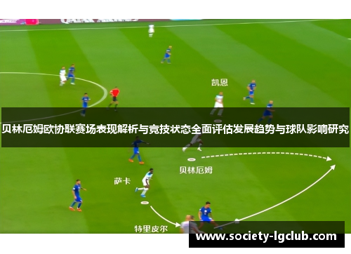 贝林厄姆欧协联赛场表现解析与竞技状态全面评估发展趋势与球队影响研究 贝林厄姆欧协联赛场表现解析与竞技状态全面评估发展趋势与球队影响研究